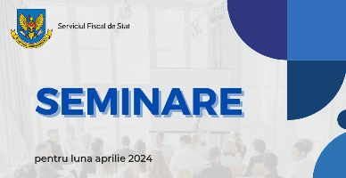Graficul seminarelor de instruire pentru contribuabili organizate de SFS în luna aprilie 2024